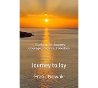 I. Starting the Journey - Courage, Purpose, Freedom: Journey to Joy