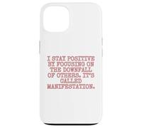 I Stay Positive by focusing on the downfall of others. Case for iPhone 13