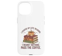 I Stayed Up Late Reading I Regret Nothing Pass the Coffee Case for iPhone 15