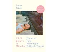 I Still Believe in Miracles: Poems to Find Meaning in Difficult Times by Lucas J