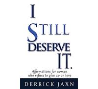 I Still Deserve It.: Affirmations for Women Who Refuse to Give Up on Love