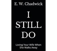 I STILL DO: Loving Your Wife When She Walks Away