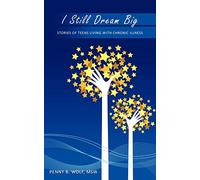 I Still Dream Big: Stories of Teens Living with Chronic Illness