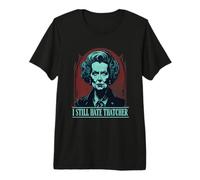 I Still Hate Thatcher Anti Conservative British Politics Premium T-Shirt