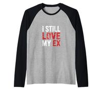 I Still Love My Ex Breakup Relationship Sarcasm |||- Raglan Baseball Tee