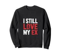 I Still Love My Ex Breakup Relationship Sarcasm |||- Sweatshirt