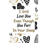 I Still Love You Even Though You Fart In Your Sleep: Funny Valentines Day Gifts For Him & For Her. Lovely Lined Notebook