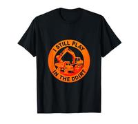 I Still Play in The Dirt - Funny Backhoe Operator T-Shirt