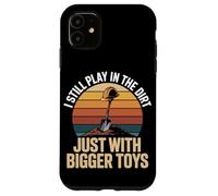 I Still Play In The Dirt Just With Bigger Toys Case for iPhone 11