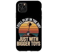 I Still Play In The Dirt Just With Bigger Toys Case for iPhone 11 Pro Max