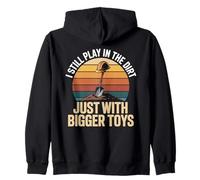 I Still Play In The Dirt Just With Bigger Toys Zip Hoodie