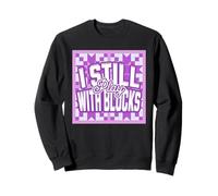 I Still Play With Blocks Fun For Sewers and Quilters Sweatshirt