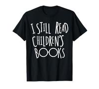 I Still Read Childrens Books - Book Nerd Gift T-Shirt