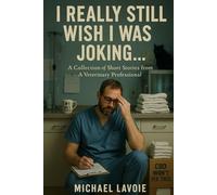 I Still Really Wish I Was Joking...: A Collection of Short Stories from a Veterinary Professional: 7 (Vet Med Stories)