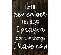 I Still Remember The Days I Prayed For The Things I Have Now Vintage Metal Tin Sign Wall Art Decor Retro Metal Tin Sign Poster Plaque for Cafes Pubs Man Cave Clubs Shop Garage Wall Decor 12x8 Inch