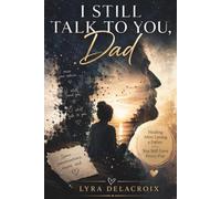 I Still Talk to You, Dad: Healing After Losing a Father You Still Love Every Day