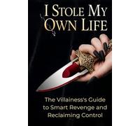 I Stole My Own Life: The Villainess's Guide to Smart Revenge and Reclaiming Control (Within)