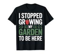 I Stopped Growing My Garden to Be Here Gardening Lovers T-Shirt