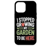 I Stopped Growing My Garden To Be Here Home Garden Life Case for iPhone 12 Pro Max