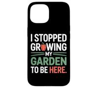 I Stopped Growing My Garden To Be Here Organic Growers Case for iPhone 15