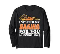I Stopped My Baking for You Funny Kitchen Humor Long Sleeve T-Shirt