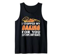 I Stopped My Baking for You Funny Kitchen Humor Tank Top