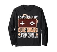 I Stopped My Quiz Games for You Hope It Pays Off Long Sleeve T-Shirt