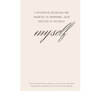 I Stopped Seeking My Worth in Others and Found It Within Myself: A self-reflection journal to help you release validation-seeking and build inner-worth