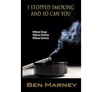 I Stopped Smoking and So Can You: Without Drugs, Without Patches, Without Devices