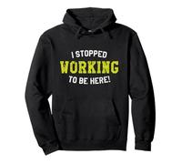 I Stopped Working To Be Here, Hard Worker's Awesome Quote Pullover Hoodie