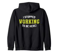 I Stopped Working To Be Here, Hard Worker's Awesome Quote Zip Hoodie