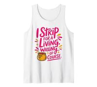 I Strip for A Living Waxing of Course, Wax Technician Tank Top