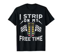 I Strip On My Free Time - Funny Car Racer - Race Driver T-Shirt