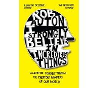 I Strongly Believe in Incredible Things : A Creative Journey Through the Everyday Wonders of Our World