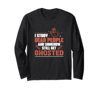 I Study Dead People and Somehow Still Get Ghosted Historians Long Sleeve T-Shirt