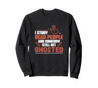 I Study Dead People And Somehow Still Get Ghosted Historians Sweatshirt