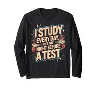 I Study Every Day, Not The Night Before A Test Long Sleeve T-Shirt