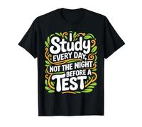 I Study Every Day, Not The Night Before A Test - T-Shirt