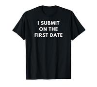 I Submit on the First Date - Gifts for Singles T-Shirt
