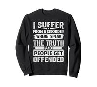 I Suffer From A Disorder Where I Speak The Truth Sweatshirt