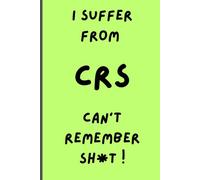 I Suffer From CRS- Can't Remember Sh*t!: Funny Gift Notebook Journal for Family or Friends