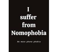I Suffer from Nomophobia No More Phone Phobia: Lined notebook journal 8.5x11 100 pages funny gift for phone addict internet addict scrolling social media addict