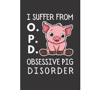 I Suffer From O.P.D Obsessive Pig Disorder: Funny Pig Notebook With Lined Pages, A Great Appreciation Gift Idea For Pig Lovers