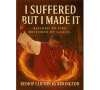 I Suffered But I Made it: Refined By Fire, Restored By Grace
