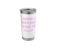 I Support A Man's Right to Shut The Fuck Up Stainless Steel Insulated Tumbler