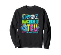 I Support A Mans Right To STFU Funny Feminist Sweatshirt
