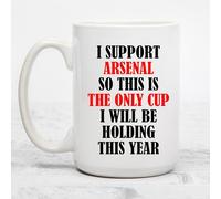 I Support Arsenal Only Cup Getting This Year Funny Novelty Joke Mug - Printed Mug - Sister Collegue Mum Dad Grandma Grandad Uncle Auntie Bestfriend Novelty Gift 11oz Hot Drink Presents