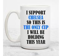 I Support Chelsea Only Cup Will Be Getting This Year Football Funny Novelty Joke Mug - Printed Mug - Collegue Mum Dad Grandma Grandad Uncle Auntie Bestfriend Novelty Gift 11oz Hot Drink Presents