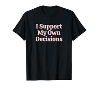 I Support My Own Decisions Sarcastic Women Attitude Humorous T-Shirt