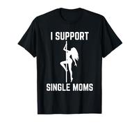 I Support Single Moms Offensive Rude Party Graphic Design T-Shirt